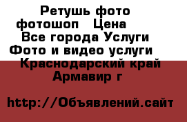 Ретушь фото,  фотошоп › Цена ­ 100 - Все города Услуги » Фото и видео услуги   . Краснодарский край,Армавир г.